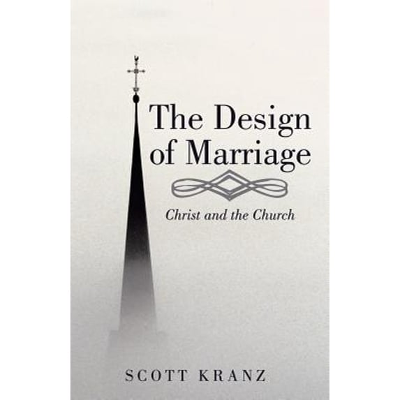The Design of Marriage: Christ and the Church (Paperback) by Scott Kranz