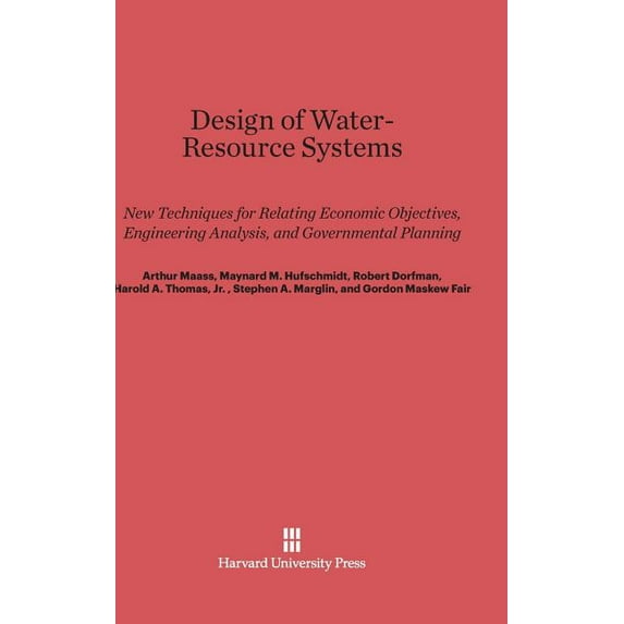 Design of Water-Resource Systems: New Techniques for Relating Economic Objectives, Engineering Analysis, and Governmenta, (Hardcover)