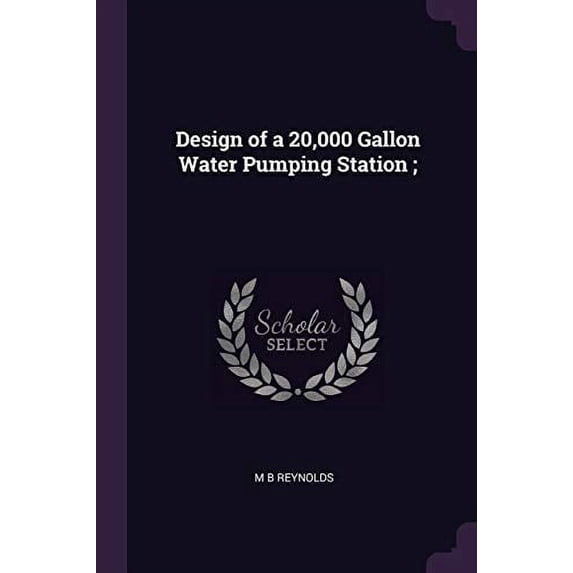 Design of a 20,000 Gallon Water Pumping Station ; Paperback 1377926311 9781377926315 M B Reynolds