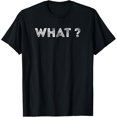 thumbnail image 1 of Design that says What? T-Shirt, 1 of 3