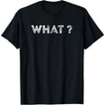 thumbnail image 1 of Design that says What? T-Shirt, 1 of 4