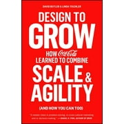 Design to Grow : How Coca-Cola Learned to Combine Scale and Agility (and How You Can Too) (Paperback)