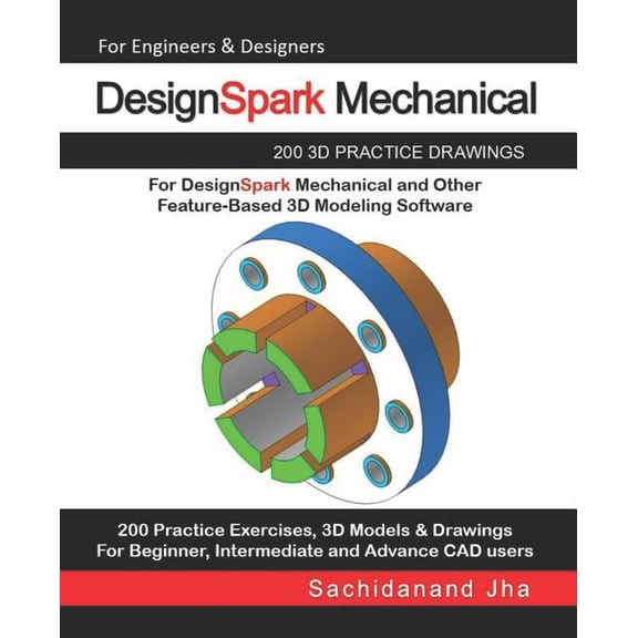 DesignSpark Mechanical: 200 3D Practice Drawings For DesignSpark Mechanical and Other Feature-Based 3D Modeling Software, (Paperback)