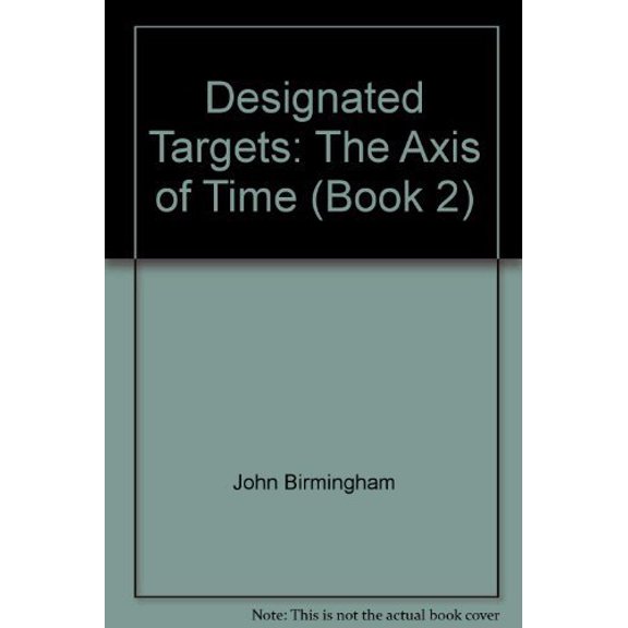 Pre-Owned Designated Targets: The Axis of Time Book 2 by John Birmingham Hardcover, English
