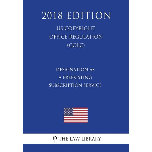 Designation as a Preexisting Subscription Service (US U.S. Copyright Office Regulation) (COLC) (2018 Edition) (Paperback)