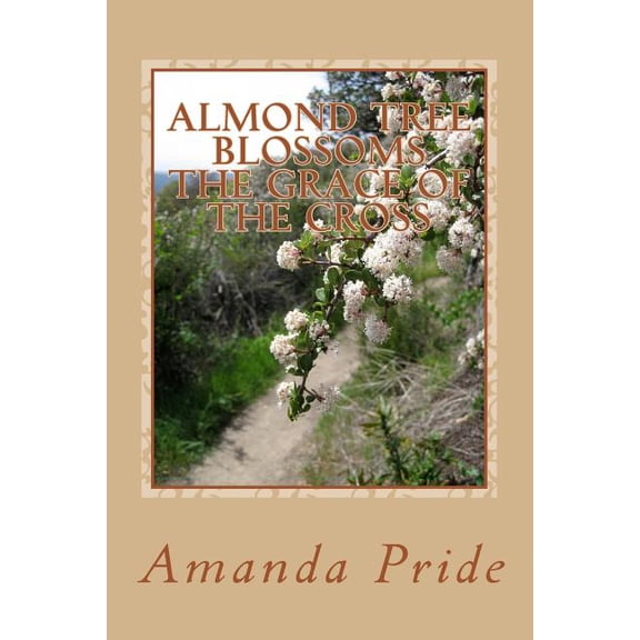 Designed by Grace: Almond Tree Blossoms The Grace of the Cross : The Grace of the Cross (Series #1) (Paperback)
