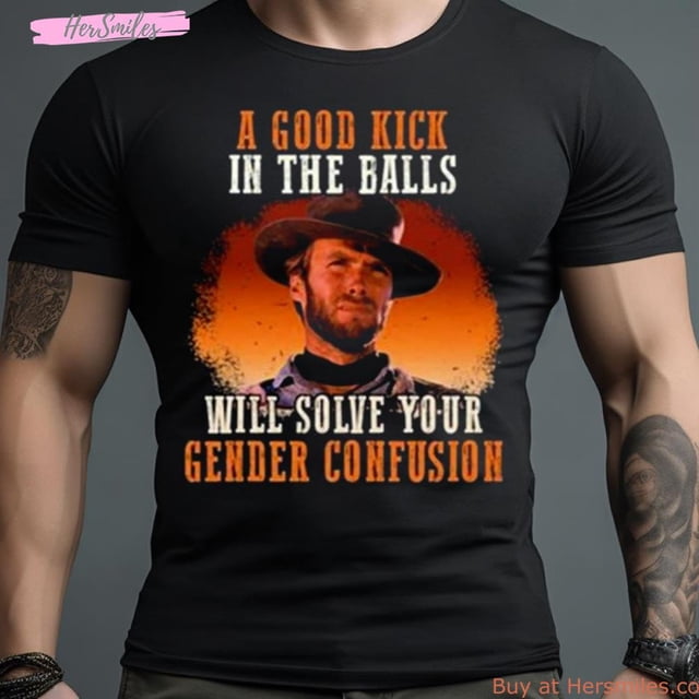 Designed just for you, Clint Eastwood A Good Kick In The Balls Will
