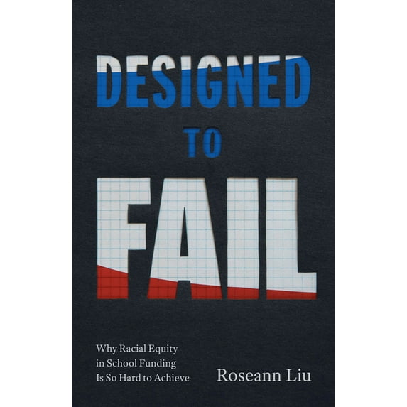 Designed to Fail: Why Racial Equity in School Funding Is So Hard to Achieve, (Paperback)