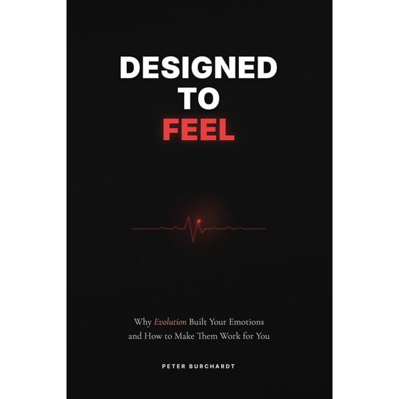 Designed to Feel: Why Evolution Built Your Emotions and How to Make Them Work for You, (Paperback)
