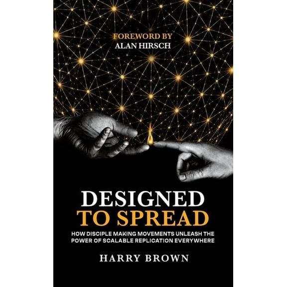 Designed to Spread: How Disciple Making Movements Unleash the Power of Scalable Replication Everywhere, (Hardcover)