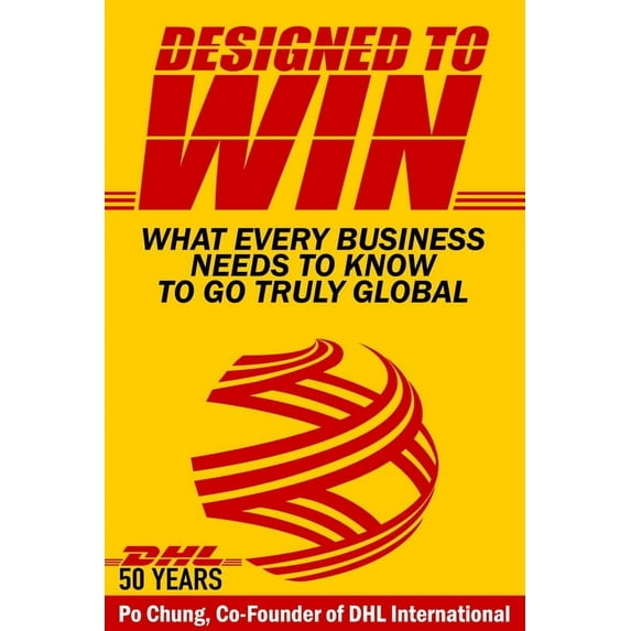 Designed to Win: What Every Business Needs to Know to Go Truly Global (Dhl's 50 Years) (Paperback)