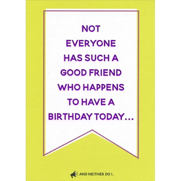 Designer Greetings Not Everyone Has Such A Good Friend : White Banner Funny / Humorous Birthday Card