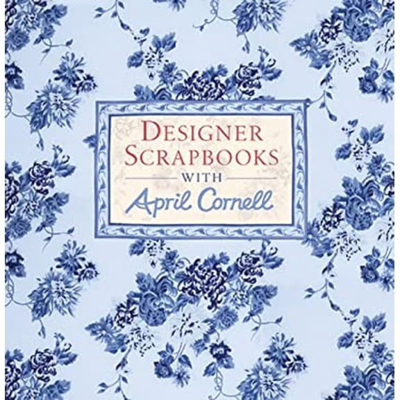 Pre-Owned Designer Scrapbooks with April Cornell (Hardcover) 1402718675 9781402718670