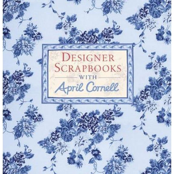 Pre-Owned Designer Scrapbooks with April Cornell (Hardcover) 1402718675 9781402718670