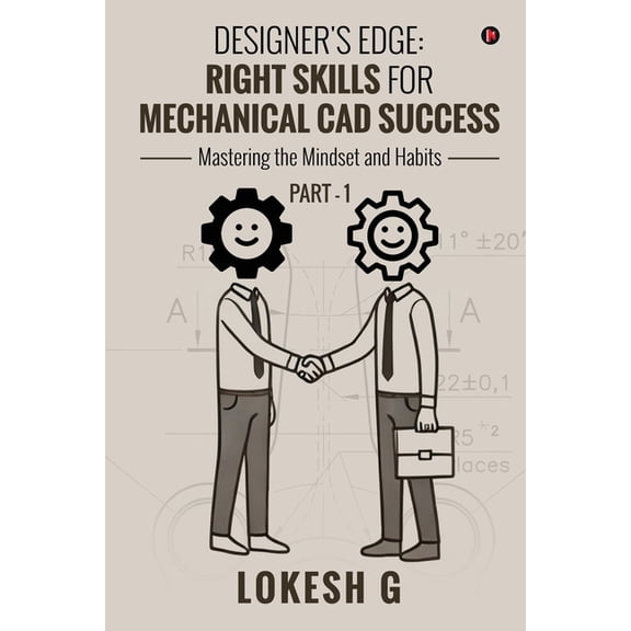 Designer's Edge: Right Skills for Mechanical CAD Success: Mastering the mindset and habits PART-1, (Paperback)