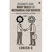 Designers Edge Right Skills for Mechanical CAD Success Mastering the mindset and habits PART-1, Hardcover