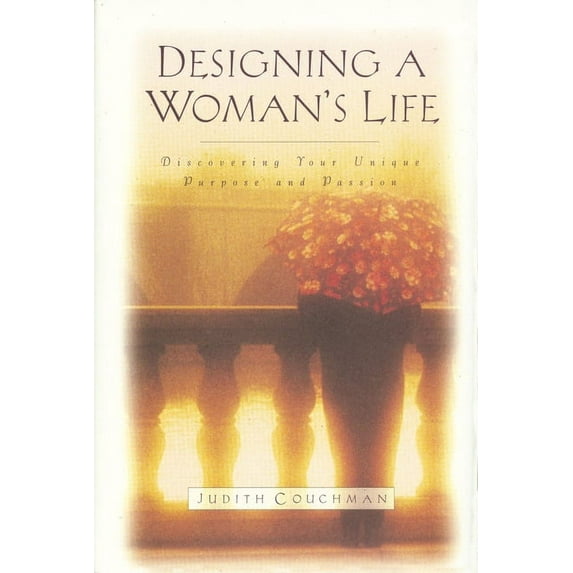 Designing a Woman's Life: Discovering Your Unique Purpose and Passion, (Paperback)