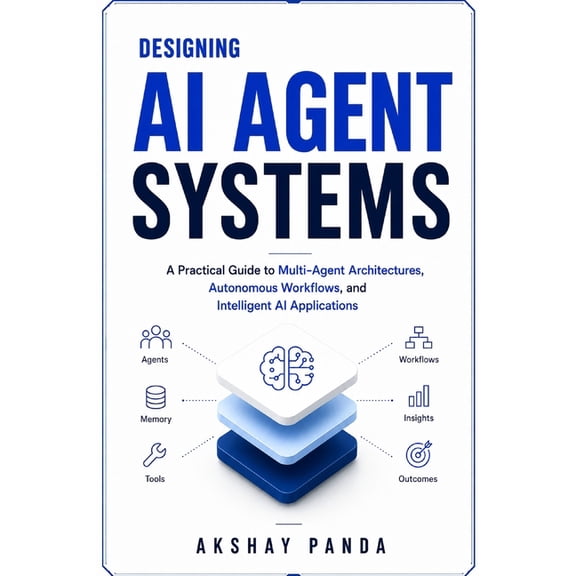 Designing AI Agent Systems: A Practical Guide to Multi-Agent Architectures, Autonomous Workflows, and Intelligent AI App, (Paperback)