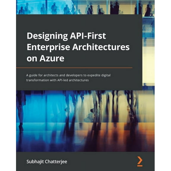 Designing API-First Enterprise Architectures on Azure: A guide for architects and developers to expedite digital transformation with API-led architectures (Paperback)