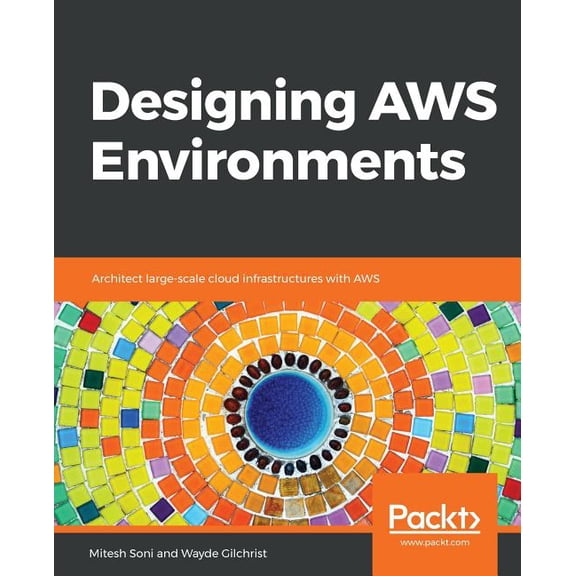 Designing AWS Environments: Architect large-scale cloud infrastructures with AWS (Paperback) by Mitesh Soni, Wayde Gilchrist