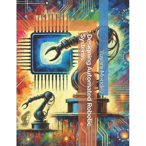Designing Automated Robotic Systems, (Paperback)