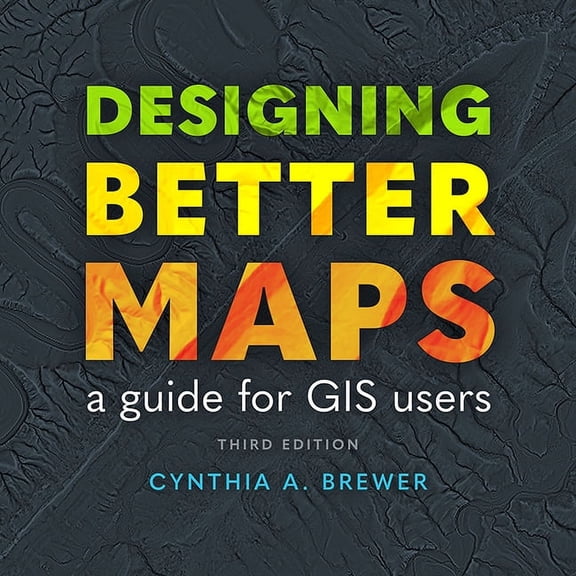 Designing Better Maps: A Guide for GIS Users, (Paperback)