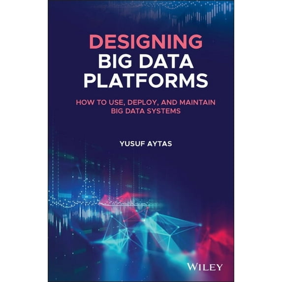 Designing Big Data Platforms: How to Use, Deploy, and Maintain Big Data Systems, (Hardcover)