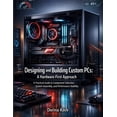 thumbnail image 1 of Technology and Computing Designing and Building Custom PCs: A Hardware-First Approach: A Practical Guide to Component Selection, System Assembly,, (Paperback), 1 of 1