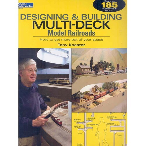 Designing & Building Multi-Deck Model Railroads: How to Get More Out of Your Space