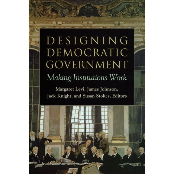 Designing Democratic Government : Making Institutions Work (Paperback)