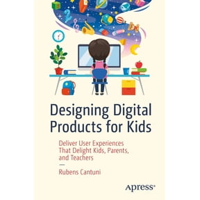 Designing Digital Products for Kids: Deliver User Experiences That Delight Kids, Parents, and Teachers, (Paperback)