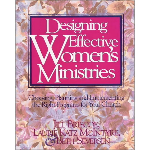Designing Effective Women's Ministries: Choosing, Planning, and Implementing the Right Programs for Your Church, (Paperback)