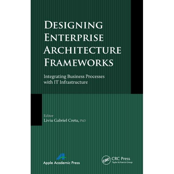 Designing Enterprise Architecture Frameworks: Integrating Business Processes with IT Infrastructure, (Hardcover)