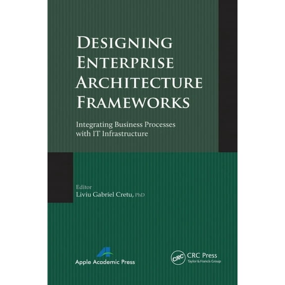 Designing Enterprise Architecture Frameworks: Integrating Business Processes with IT Infrastructure, (Paperback)