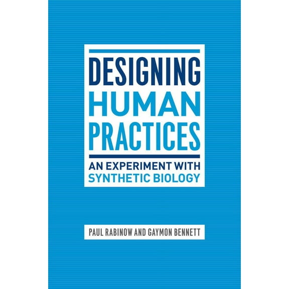 Designing Human Practices: An Experiment with Synthetic Biology, (Paperback)