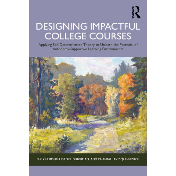 Designing Impactful College Courses: Applying Self-Determination Theory to Unleash the Potential of Autonomy-Supportive , (Paperback)