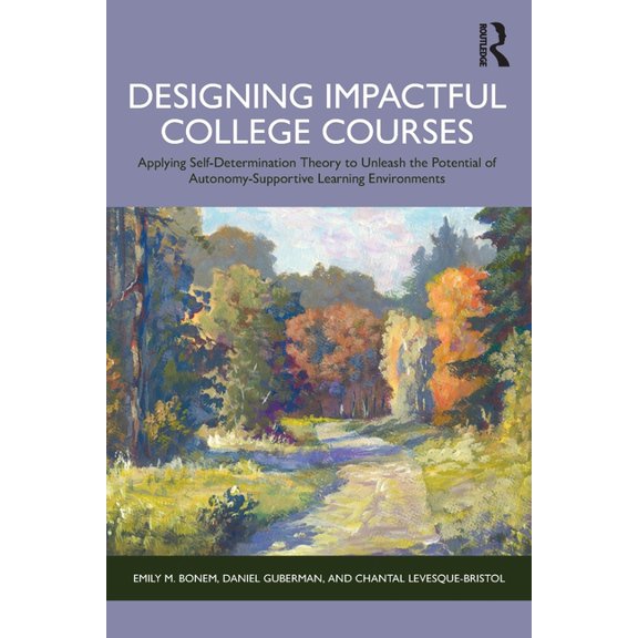 Designing Impactful College Courses: Applying Self-Determination Theory to Unleash the Potential of Autonomy-Supportive , (Paperback)