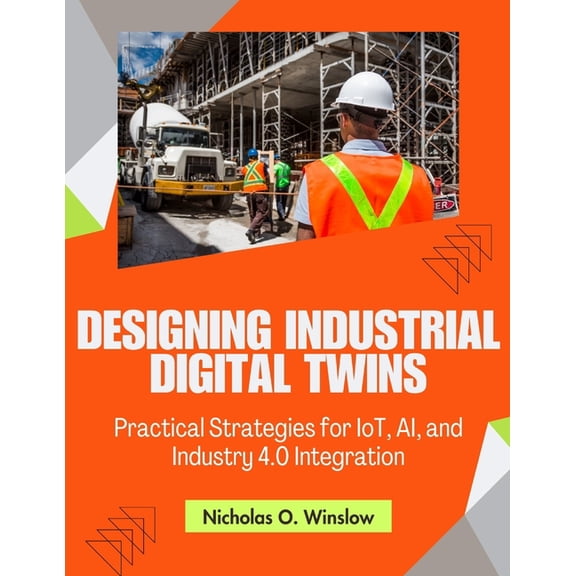 Novice to Master in Tech Designing Industrial Digital Twins: Practical Strategies for IoT, AI, and Industry 4.0 Integration, (Paperback)