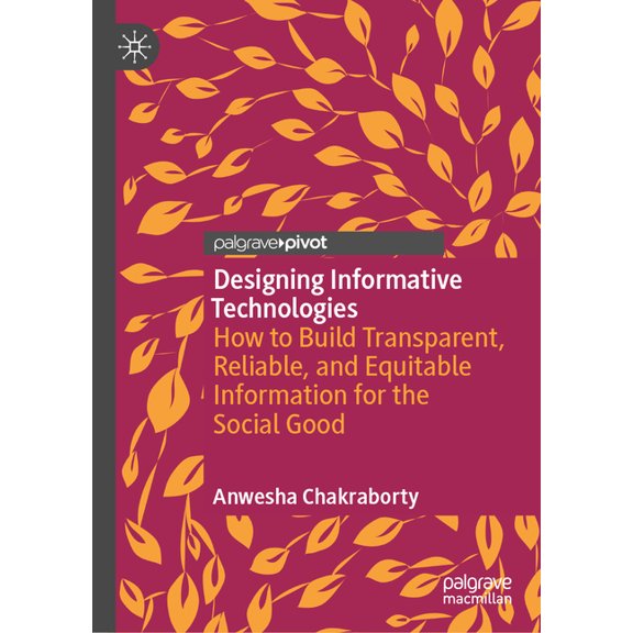 Designing Informative Technologies: How to Build Transparent, Reliable, and Equitable Information for the Social Good, (Hardcover)