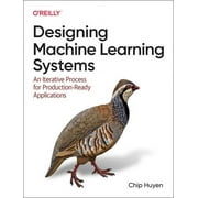 Designing Machine Learning Systems An Iterative Process for Production-Ready Applications, Paperback