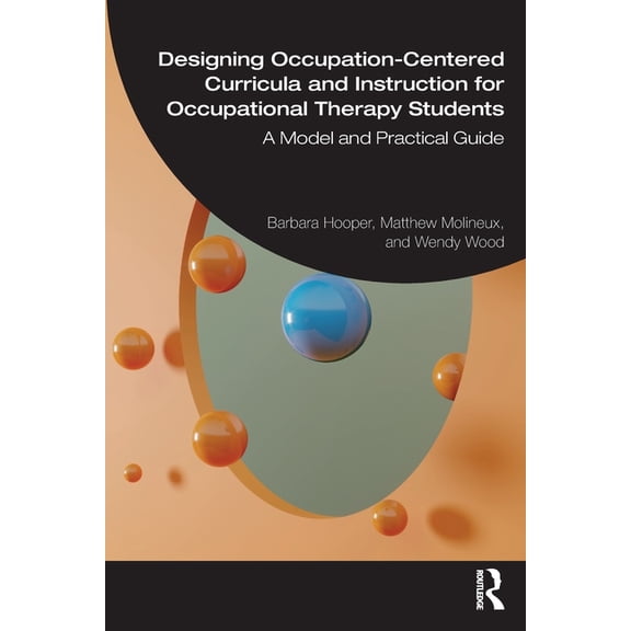 Designing Occupation-Centered Curricula and Instruction for Occupational Therapy Students: A Model and Practical Guide, (Paperback)
