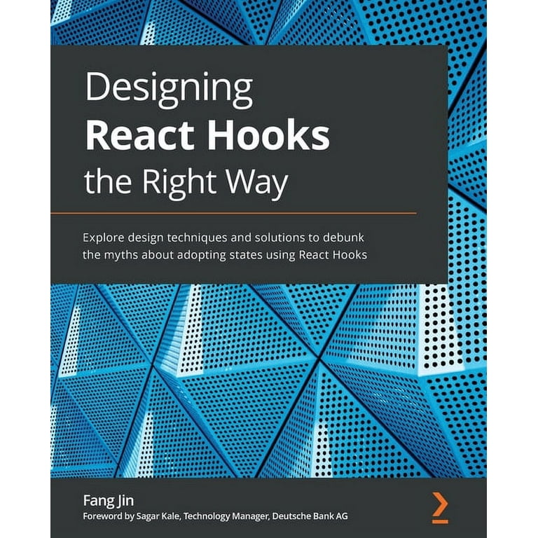 Designing React Hooks the Right Way: Explore design techniques and  solutions to debunk the myths about adopting states using React Hooks  (Paperback)