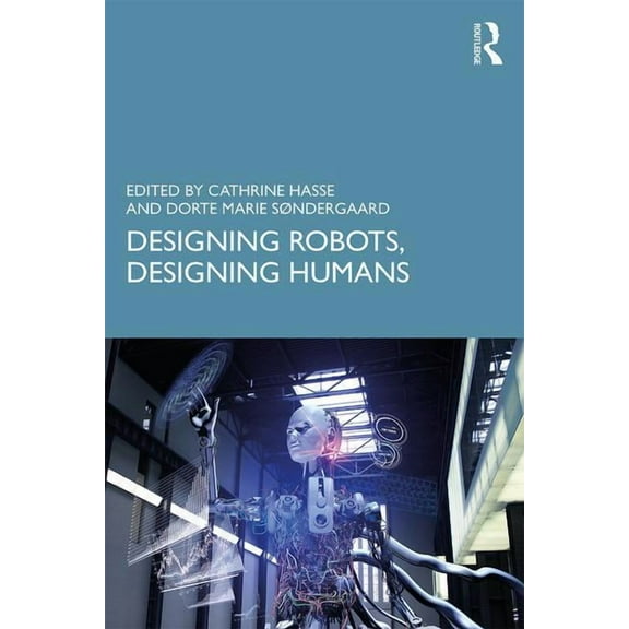 Designing Robots, Designing Humans, (Paperback)