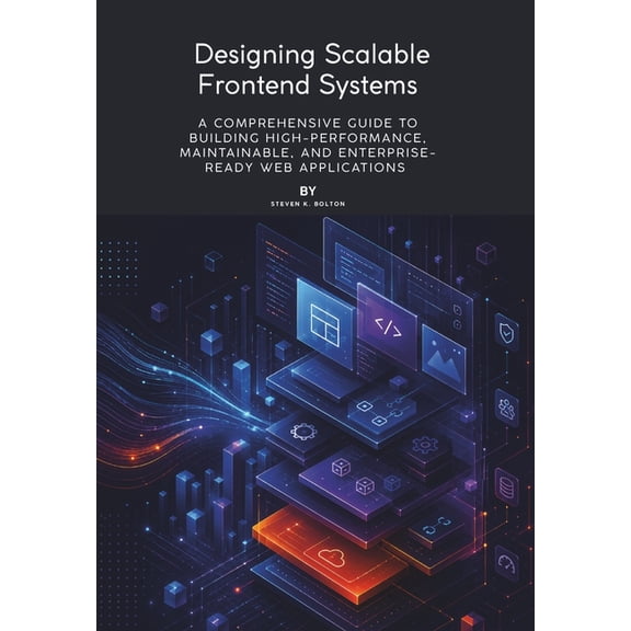 Designing Scalable Frontend Systems: A Comprehensive Guide to Building High-Performance, Maintainable, and Enterprise-Re, (Paperback)