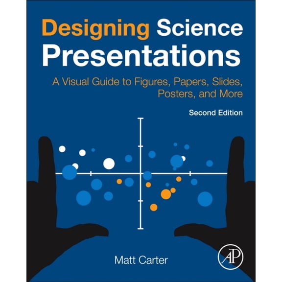 Pre-Owned Designing Science Presentations: A Visual Guide to Figures, Papers, Slides, Posters, and More (Paperback) 0128153776 9780128153772