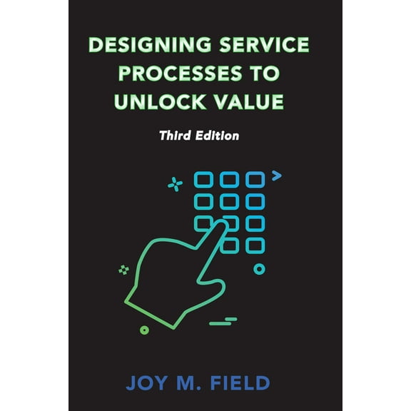 Designing Service Processes to Unlock Value, Third Edition, (Paperback)