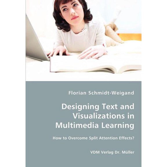 Designing Text and Visualizations in Multimedia Learning - How to Overcome Split Attention Effects? (Paperback)