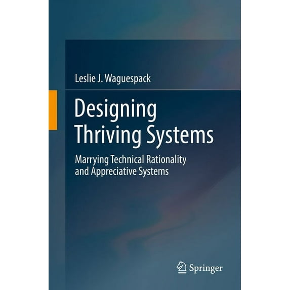 Designing Thriving Systems: Marrying Technical Rationality and Appreciative Systems, (Hardcover)