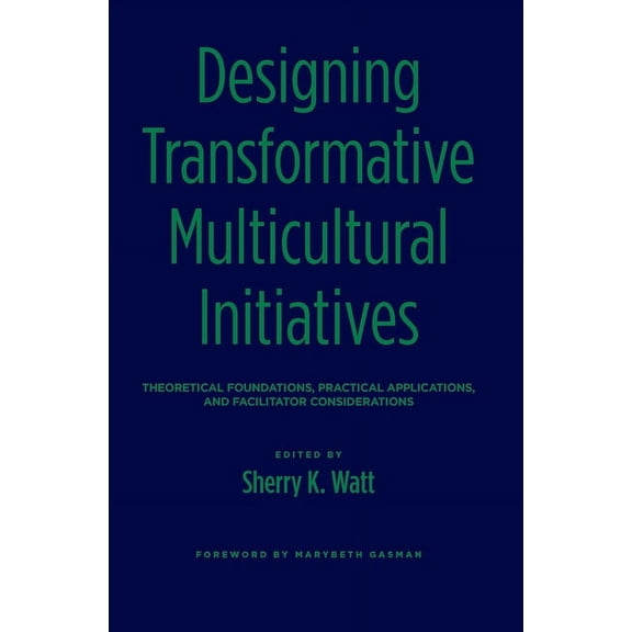 Designing Transformative Multicultural Initiatives: Theoretical Foundations, Practical Applications, and Facilitator Con, (Hardcover)