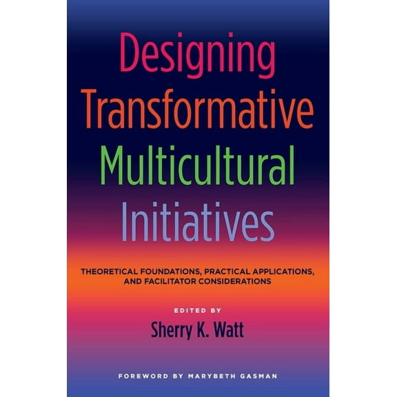 Designing Transformative Multicultural Initiatives: Theoretical Foundations, Practical Applications, and Facilitator Con, (Paperback)